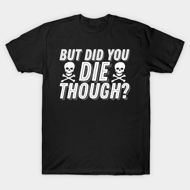 But Did You Die Though Funny Humor Meme Joke Sarcastic Saying T-Shirt by ballhard